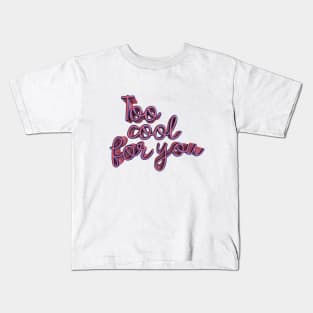 Too cool for you Kids T-Shirt